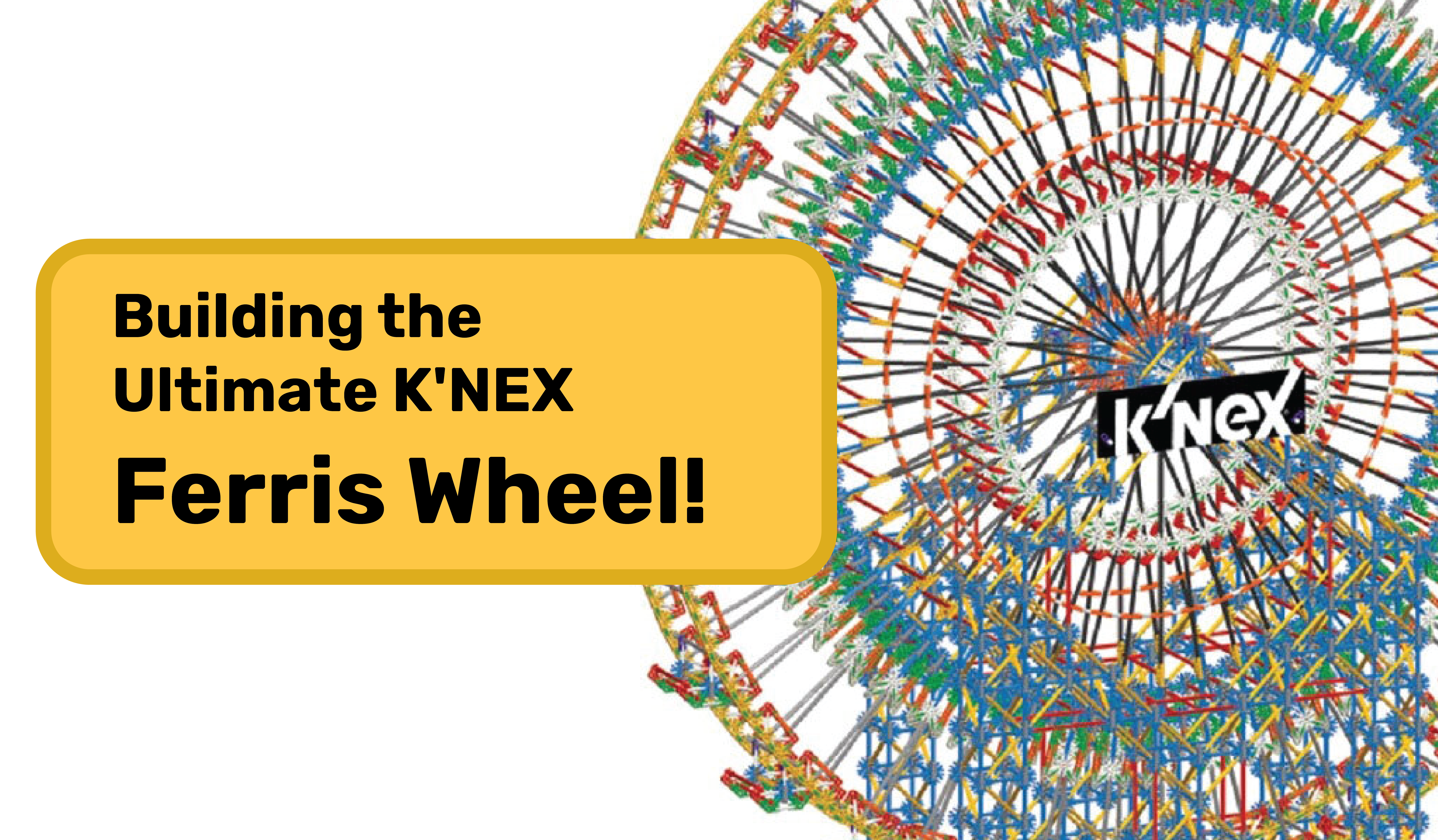 Building the Ultimate K’NEX Ferris Wheel!