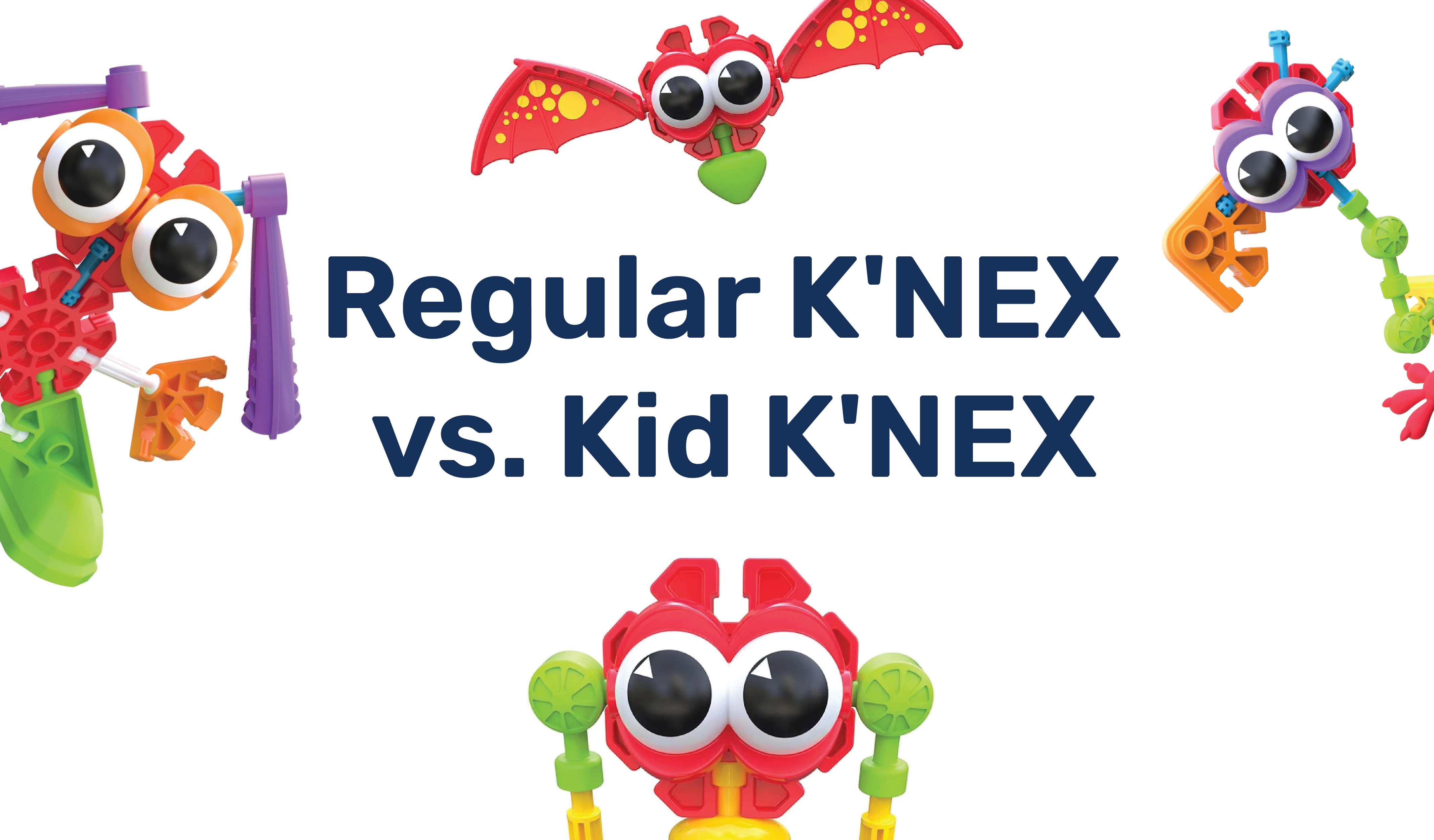 Regular K’NEX vs. Kid K’NEX